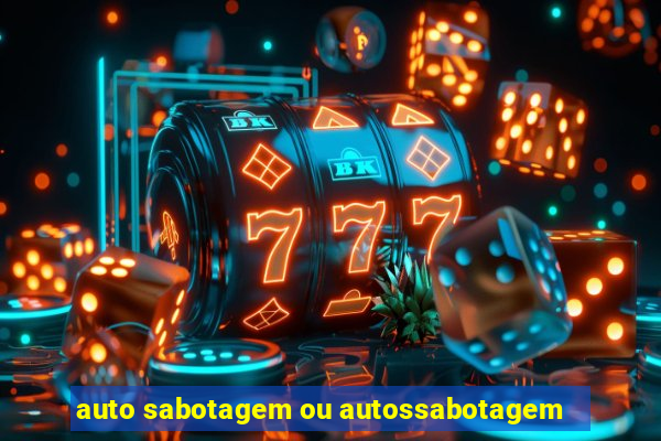 auto sabotagem ou autossabotagem